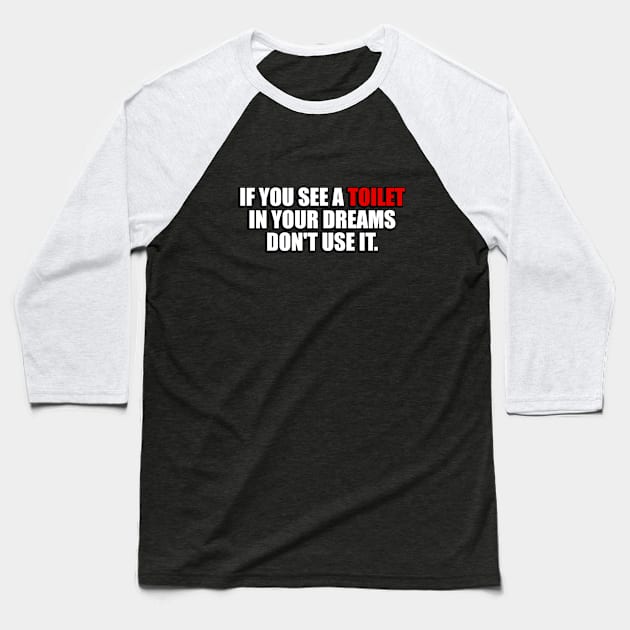 If you see a toilet in your dreams do not use it Baseball T-Shirt by It'sMyTime